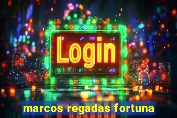 marcos regadas fortuna